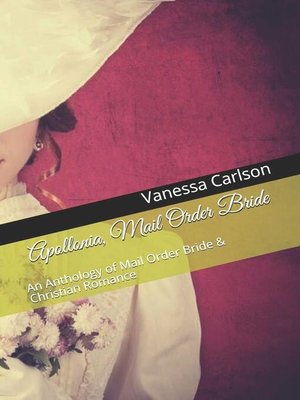 cover image of Apollonia, Mail Order Bride an Anthology of Mail Order Bride & Christian Romance